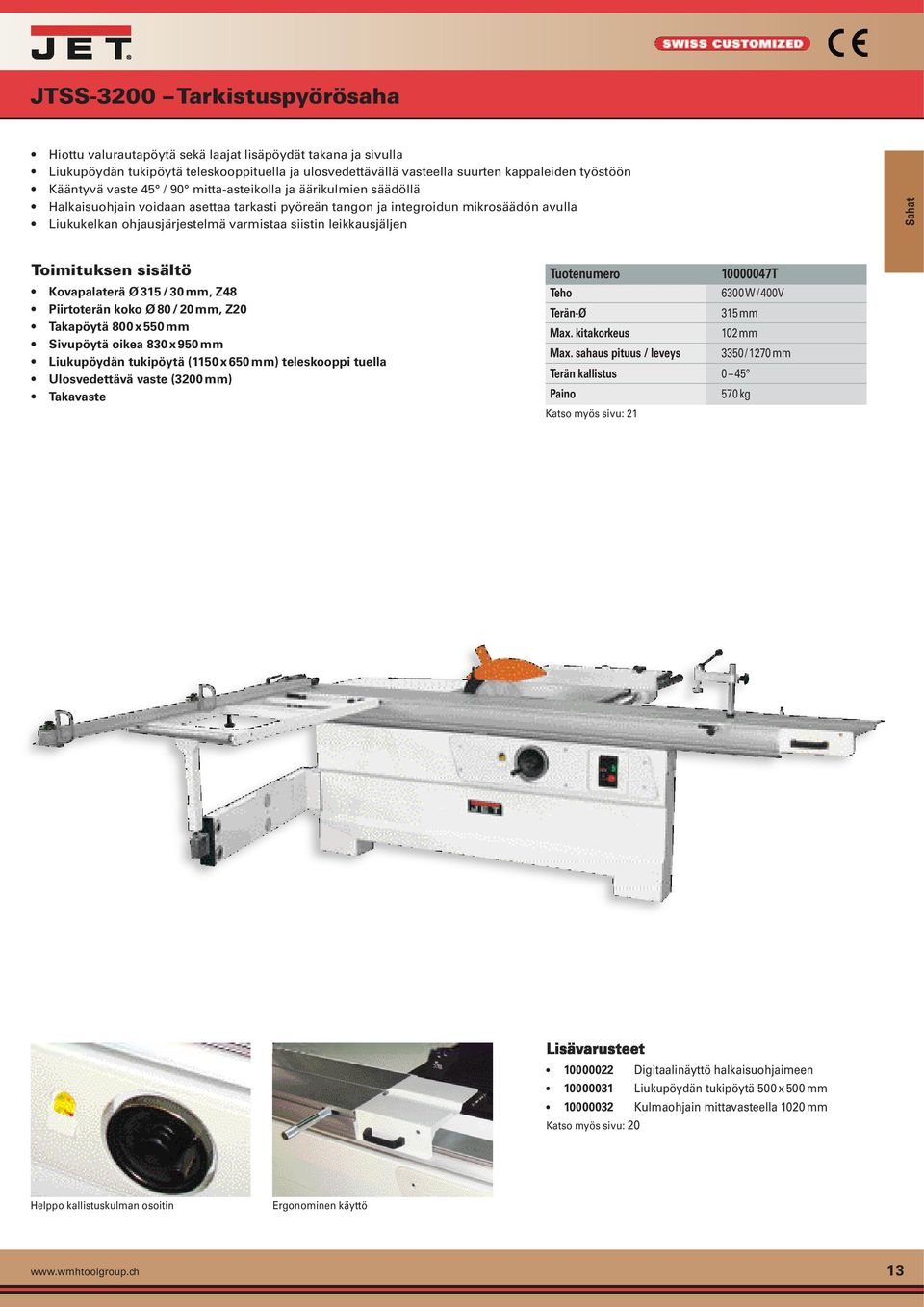 leikkausjäljen Sahat Kovapalaterä Ø 315 / 30 mm, Z48 Piirtoterän koko Ø 80 / 20 mm, Z20 Takapöytä 800 x 550 mm Sivupöytä oikea 830 x 950 mm Liukupöydän tukipöytä (1150 x 650 mm) teleskooppi tuella