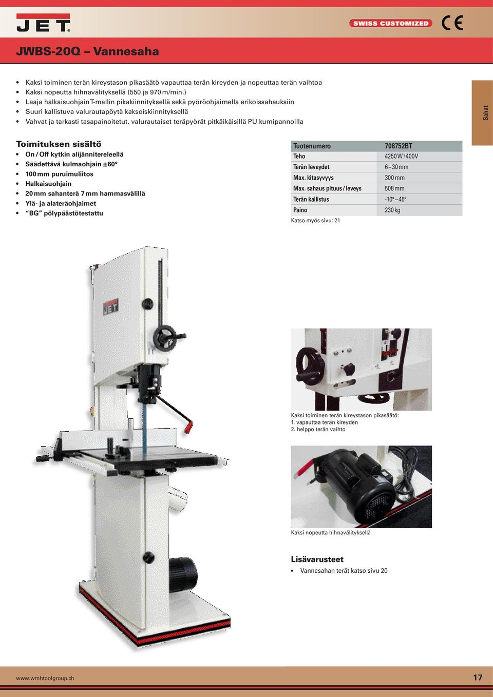 teräpyörät pitkäikäisillä PU kumipannoilla Sahat On / Off kytkin alijännitereleellä Säädettävä kulmaohjain ±60 100 mm puruimuliitos Halkaisuohjain 20 mm sahanterä 7 mm hammasvälillä Ylä- ja