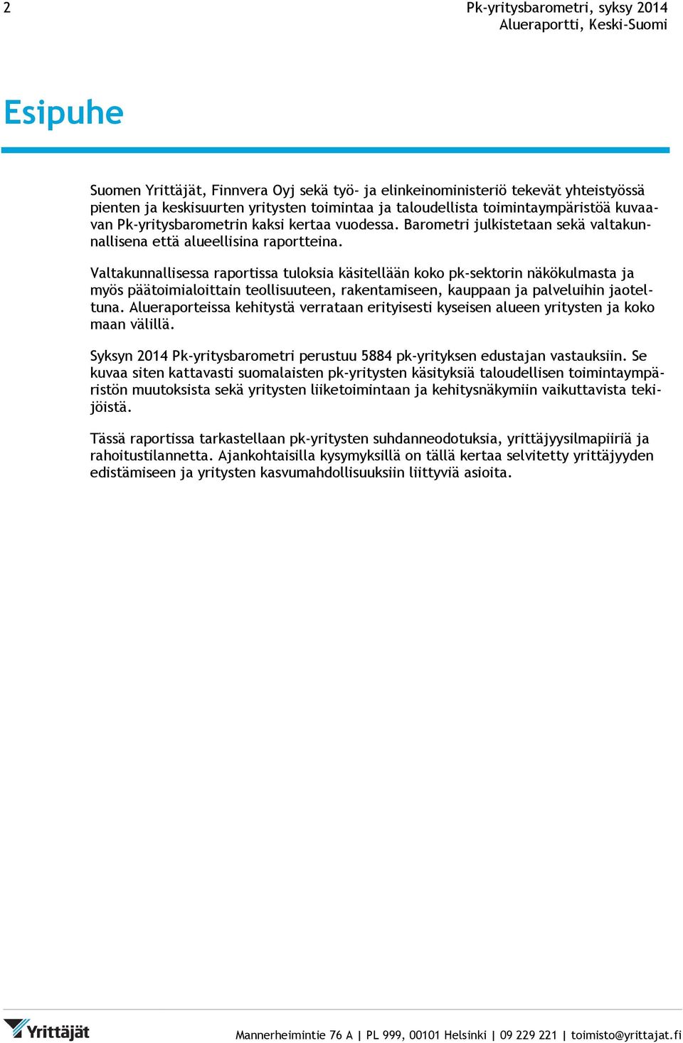 Valtakunnallisessa raportissa tuloksia käsitellään koko pk-sektorin näkökulmasta ja myös päätoimialoittain teollisuuteen, rakentamiseen, kauppaan ja palveluihin jaoteltuna.
