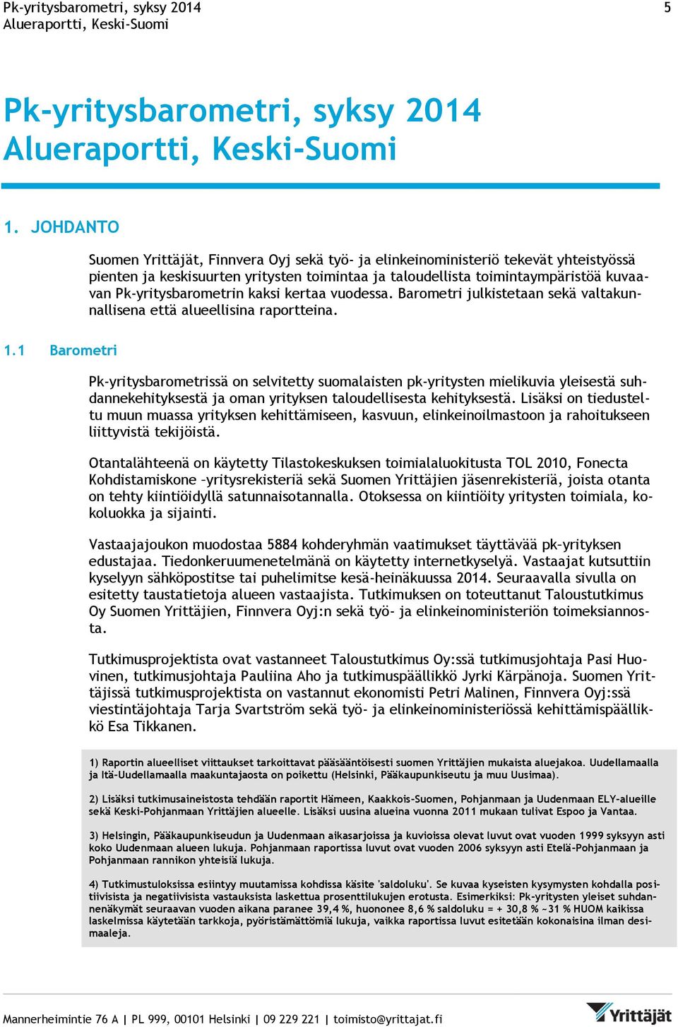 Pk-yritysbarometrin kaksi kertaa vuodessa. Barometri julkistetaan sekä valtakunnallisena että alueellisina raportteina. 1.