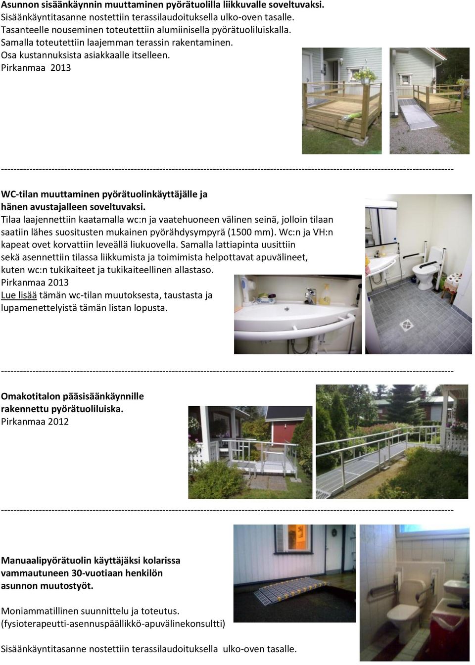 Pirkanmaa 2013 WC-tilan muuttaminen pyörätuolinkäyttäjälle ja hänen avustajalleen soveltuvaksi.