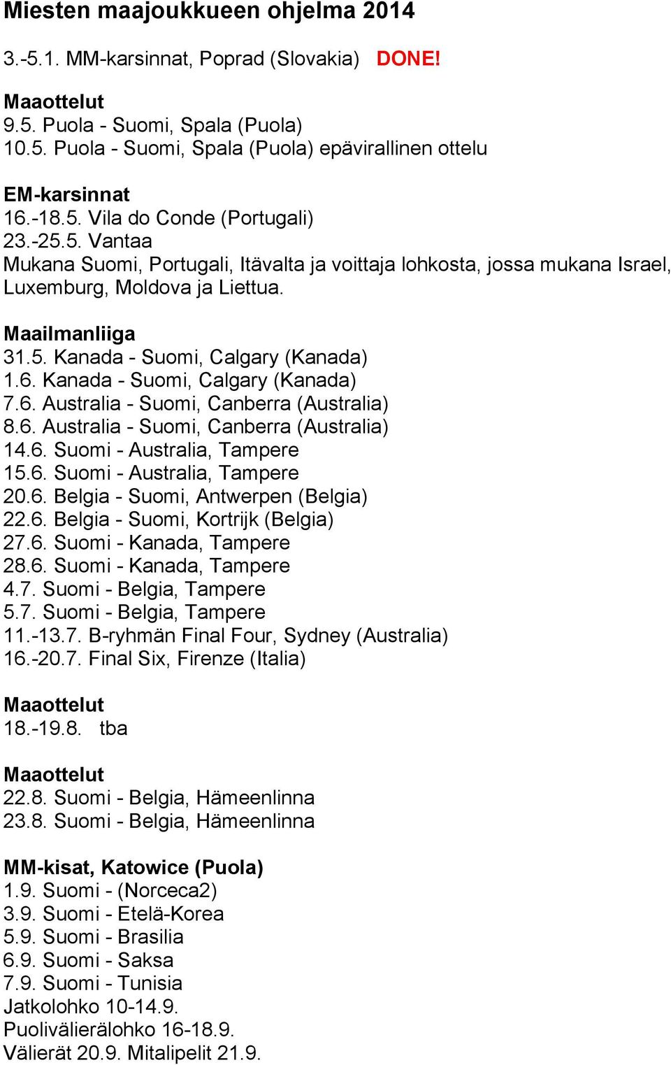 6. Kanada - Suomi, Calgary (Kanada) 7.6. Australia - Suomi, Canberra (Australia) 8.6. Australia - Suomi, Canberra (Australia) 14.6. Suomi - Australia, Tampere 15.6. Suomi - Australia, Tampere 20.6. Belgia - Suomi, Antwerpen (Belgia) 22.