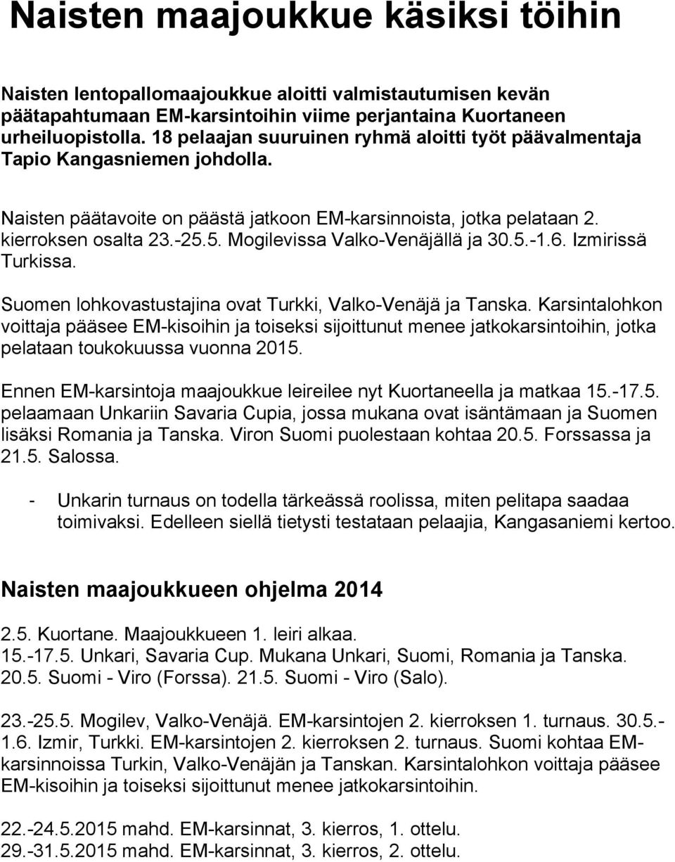 5. Mogilevissa Valko-Venäjällä ja 30.5.-1.6. Izmirissä Turkissa. Suomen lohkovastustajina ovat Turkki, Valko-Venäjä ja Tanska.