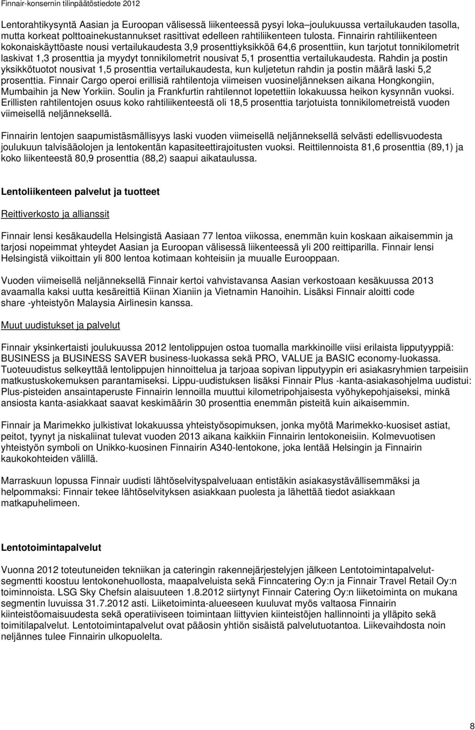 prosenttia vertailukaudesta. Rahdin ja postin yksikkötuotot nousivat 1,5 prosenttia vertailukaudesta, kun kuljetetun rahdin ja postin määrä laski 5,2 prosenttia.