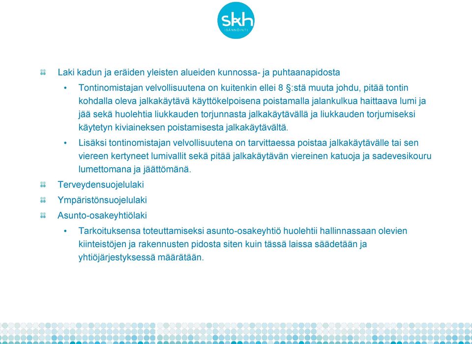 Lisäksi tontinomistajan velvollisuutena on tarvittaessa poistaa jalkakäytävälle tai sen viereen kertyneet lumivallit sekä pitää jalkakäytävän viereinen katuoja ja sadevesikouru lumettomana ja