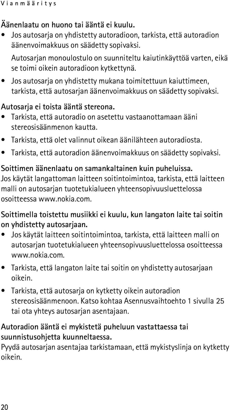 Jos autosarja on yhdistetty mukana toimitettuun kaiuttimeen, tarkista, että autosarjan äänenvoimakkuus on säädetty sopivaksi. Autosarja ei toista ääntä stereona.