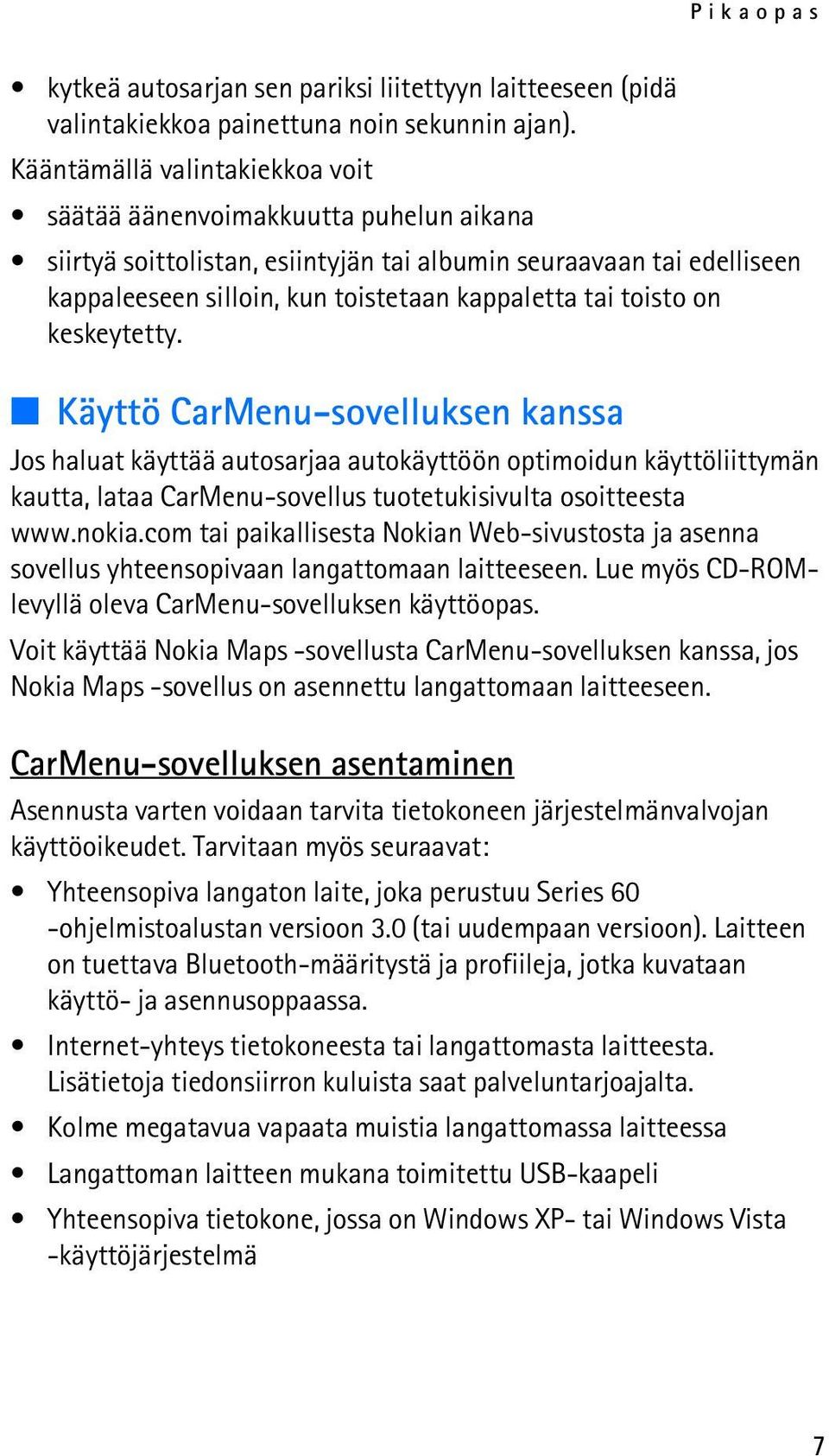 toisto on keskeytetty. Käyttö CarMenu-sovelluksen kanssa Jos haluat käyttää autosarjaa autokäyttöön optimoidun käyttöliittymän kautta, lataa CarMenu-sovellus tuotetukisivulta osoitteesta www.nokia.