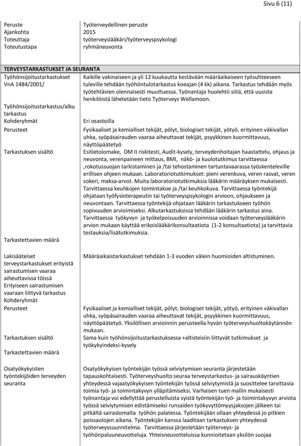 tuleville tehdään työhöntulotarkastus koeajan (4 kk) aikana. Tarkastus tehdään myös työtehtävien olennaisesti muuttuessa.