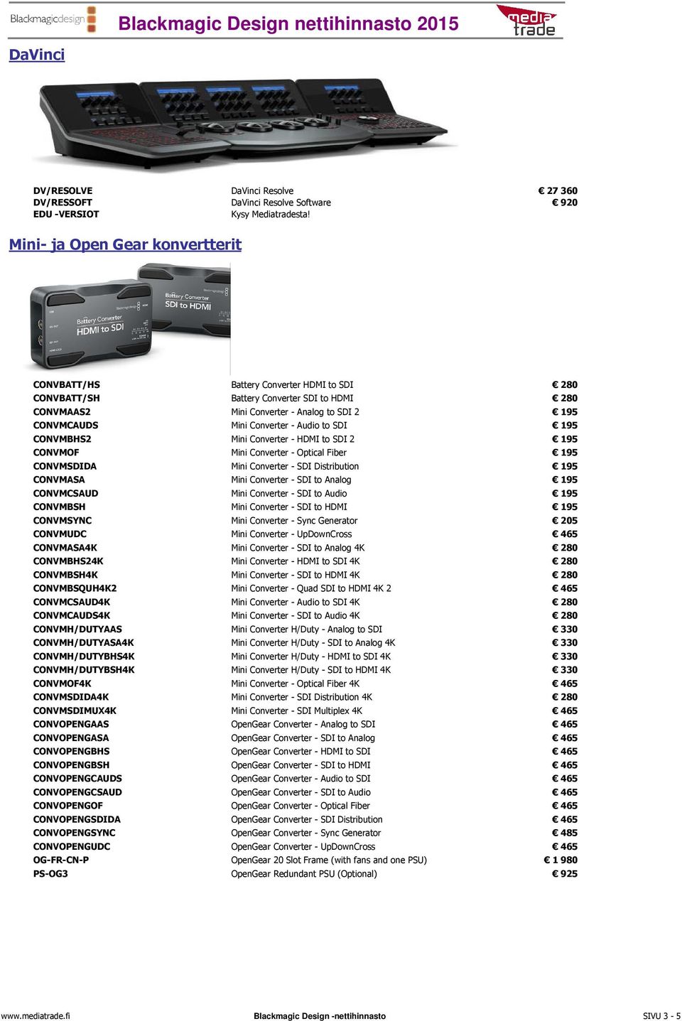 Audio to SDI 195 CONVMBHS2 Mini Converter - HDMI to SDI 2 195 CONVMOF Mini Converter - Optical Fiber 195 CONVMSDIDA Mini Converter - SDI Distribution 195 CONVMASA Mini Converter - SDI to Analog 195