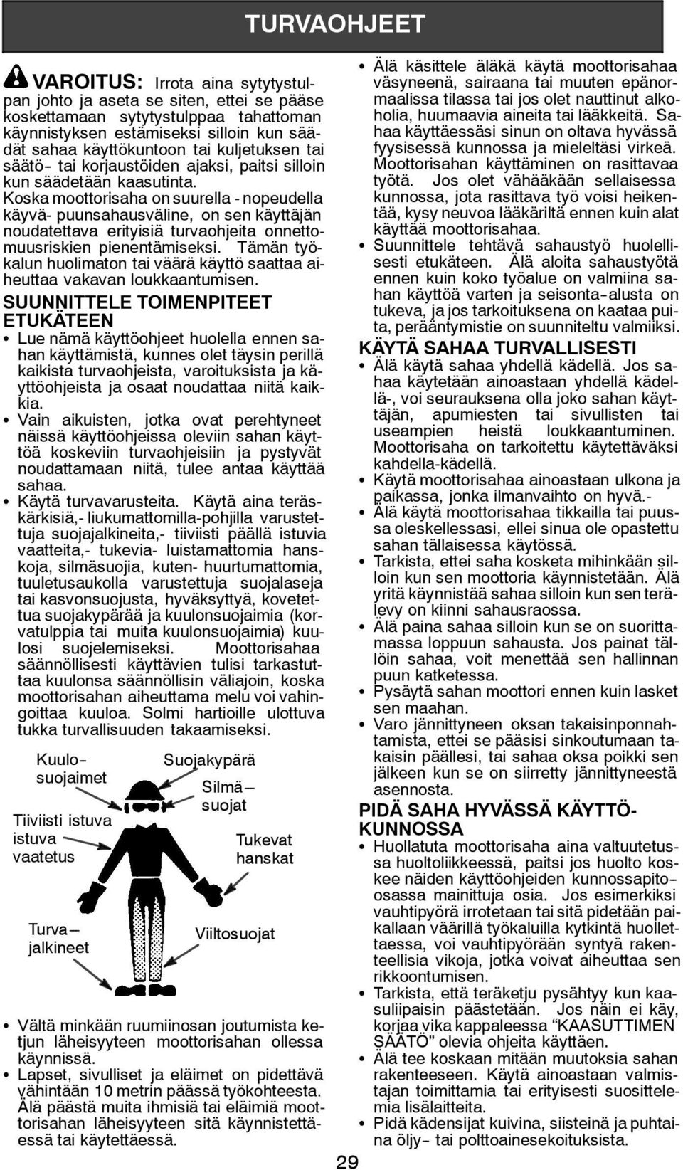 Koska moottorisaha on suurella - nopeudella käyvä- puunsahausväline, on sen käyttäjän noudatettava erityisiä turvaohjeita onnettomuusriskien pienentämiseksi.