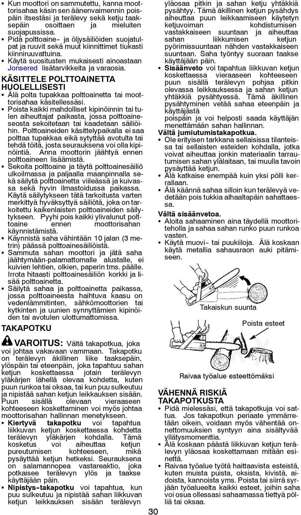 KÄSITTELE POLTTOAINETTA HUOLELLISESTI S Älä polta tupakkaa polttoainetta tai moottorisahaa käsitellessäsi.