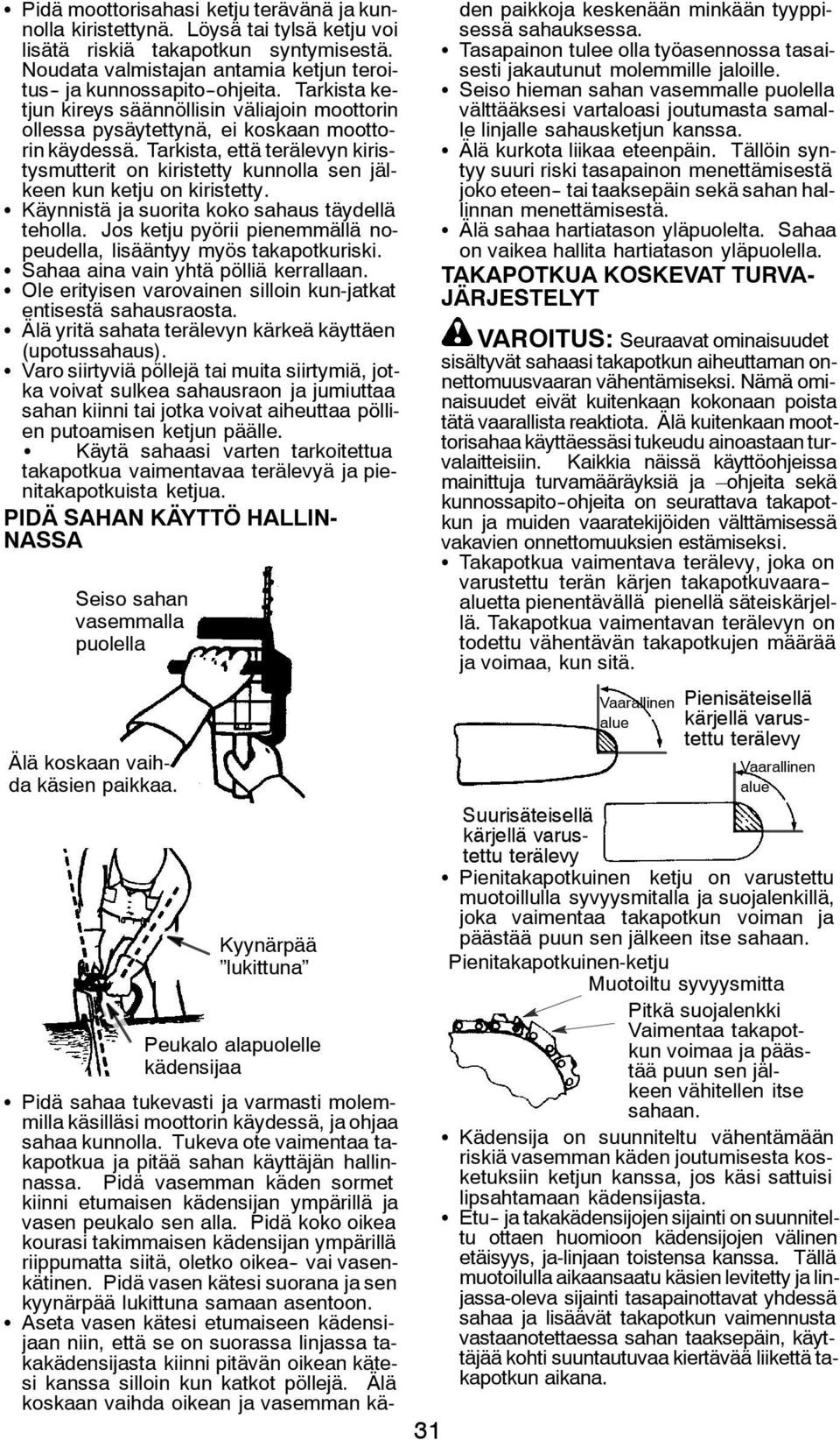Tarkista, että terälevyn kiristysmutterit on kiristetty kunnolla sen jälkeen kun ketju on kiristetty. S Käynnistä ja suorita koko sahaus täydellä teholla.