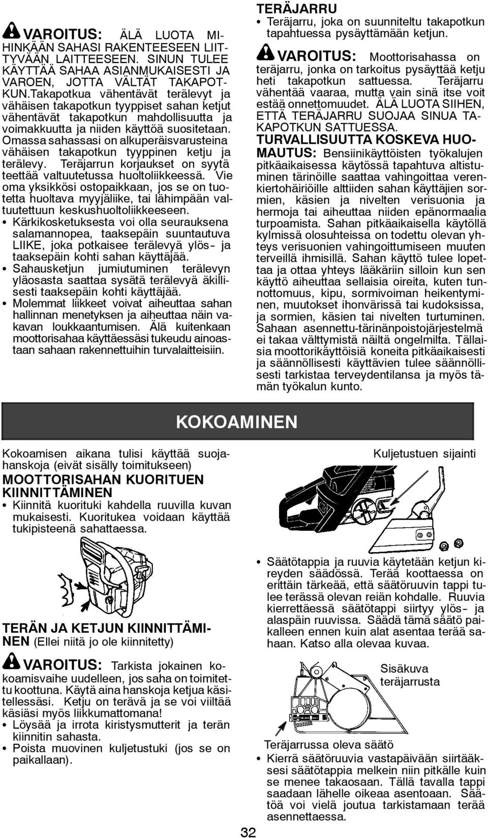 Omassa sahassasi on alkuperäisvarusteina vähäisen takapotkun tyyppinen ketju ja terälevy. Teräjarrun korjaukset on syytä teettää valtuutetussa huoltoliikkeessä.