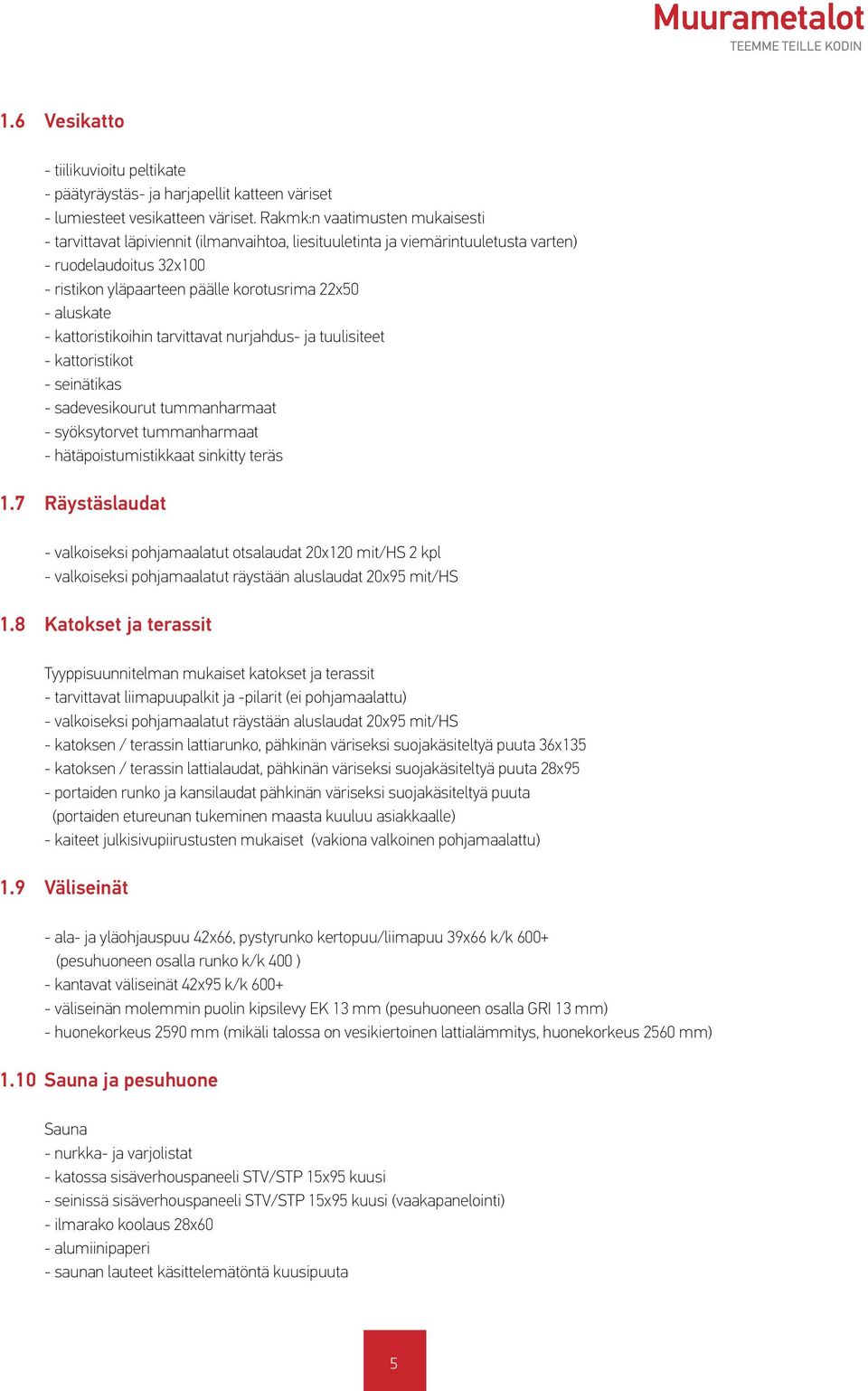 aluskate - kattoristikoihin tarvittavat nurjahdus- ja tuulisiteet - kattoristikot - seinätikas - sadevesikourut tummanharmaat - syöksytorvet tummanharmaat - hätäpoistumistikkaat sinkitty teräs 1.