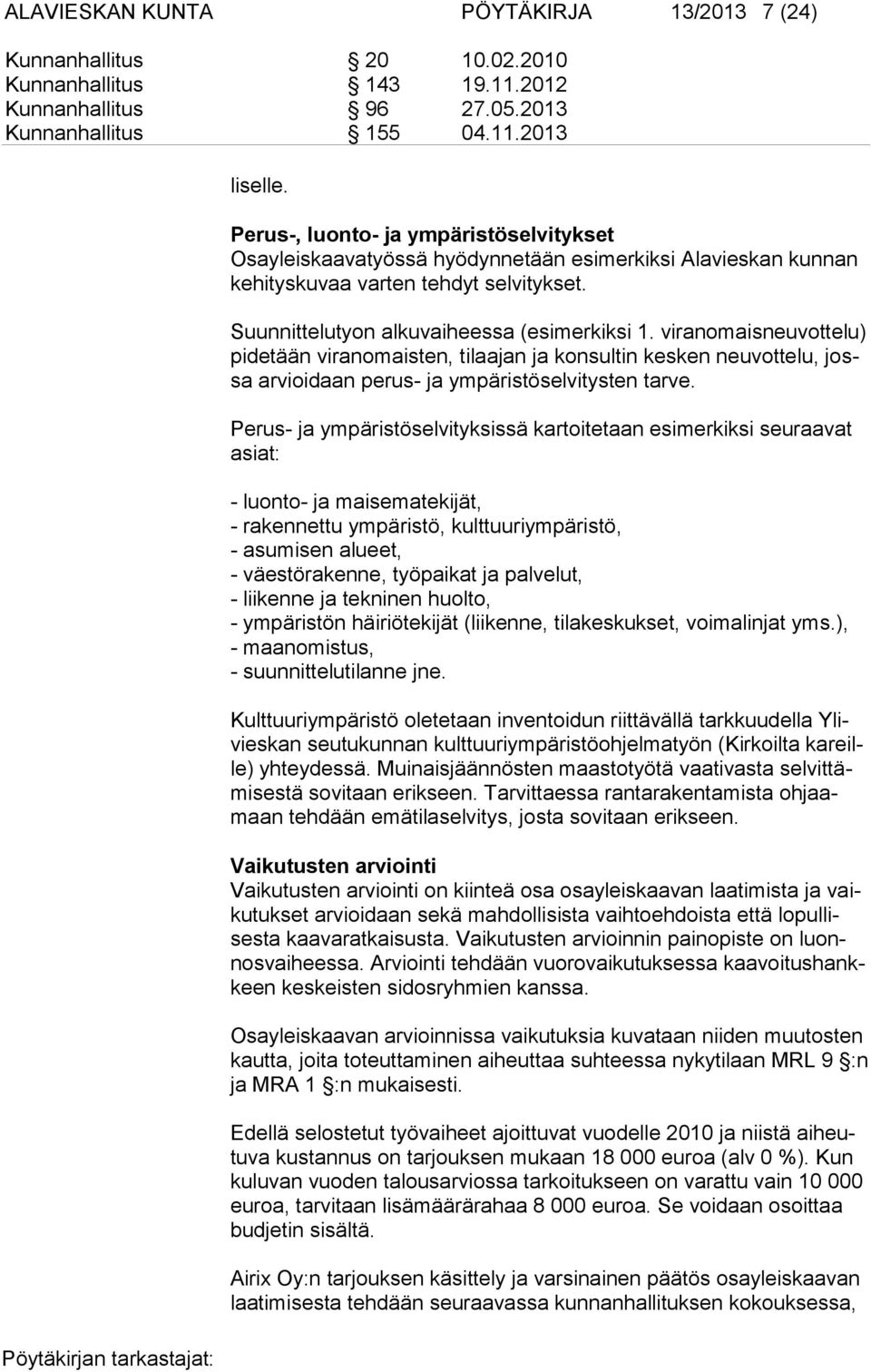 viranomaisneuvottelu) pidetään viran omaisten, tilaajan ja konsultin kesken neuvottelu, jossa arvioi daan perus- ja ympäristöselvitysten tarve.