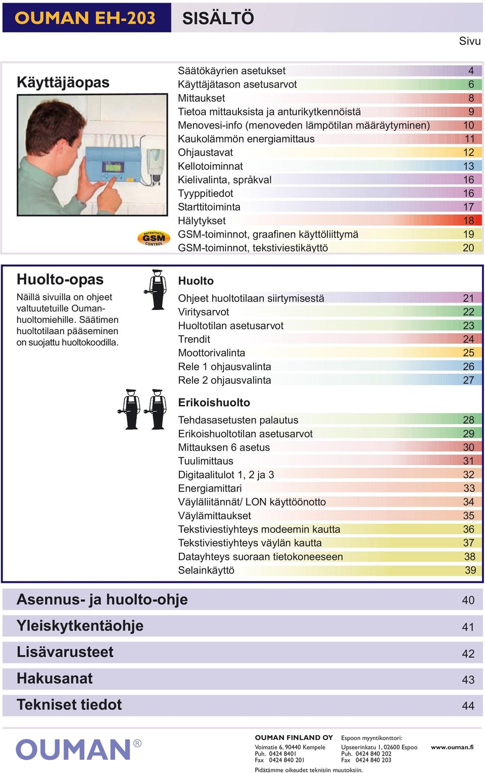 Ohjaustavat 12 Kellotoiminnat 13 Kielivalinta, språkval 16 Tyyppitiedot 16 Starttitoiminta 17 Hälytykset 18 GSM-toiminnot, graafinen käyttöliittymä 19 GSM-toiminnot, tekstiviestikäyttö 20 Huolto