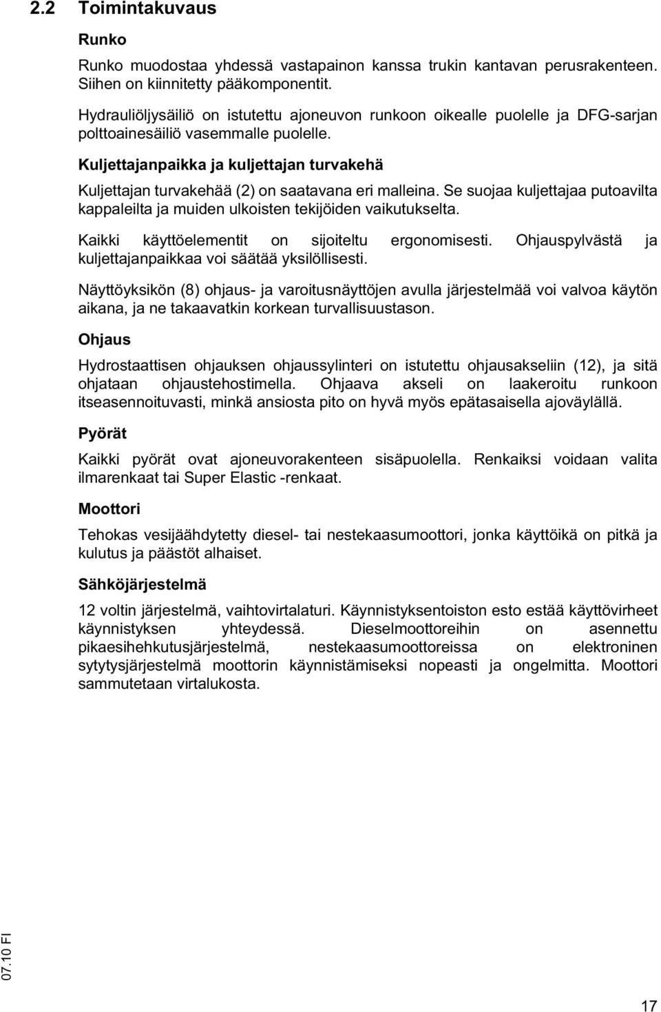 Kuljettajanpaikka ja kuljettajan turvakehä Kuljettajan turvakehää (2) on saatavana eri malleina. Se suojaa kuljettajaa putoavilta kappaleilta ja muiden ulkoisten tekijöiden vaikutukselta.