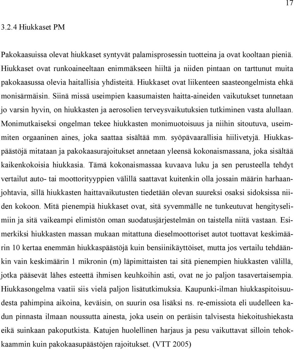 Siinä missä useimpien kaasumaisten haitta-aineiden vaikutukset tunnetaan jo varsin hyvin, on hiukkasten ja aerosolien terveysvaikutuksien tutkiminen vasta alullaan.