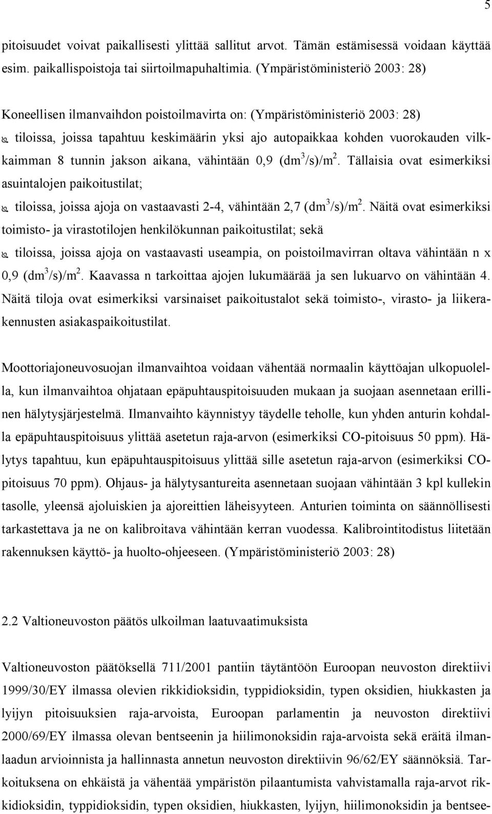 tunnin jakson aikana, vähintään 0,9 (dm 3 /s)/m 2. Tällaisia ovat esimerkiksi asuintalojen paikoitustilat; tiloissa, joissa ajoja on vastaavasti 2-4, vähintään 2,7 (dm 3 /s)/m 2.