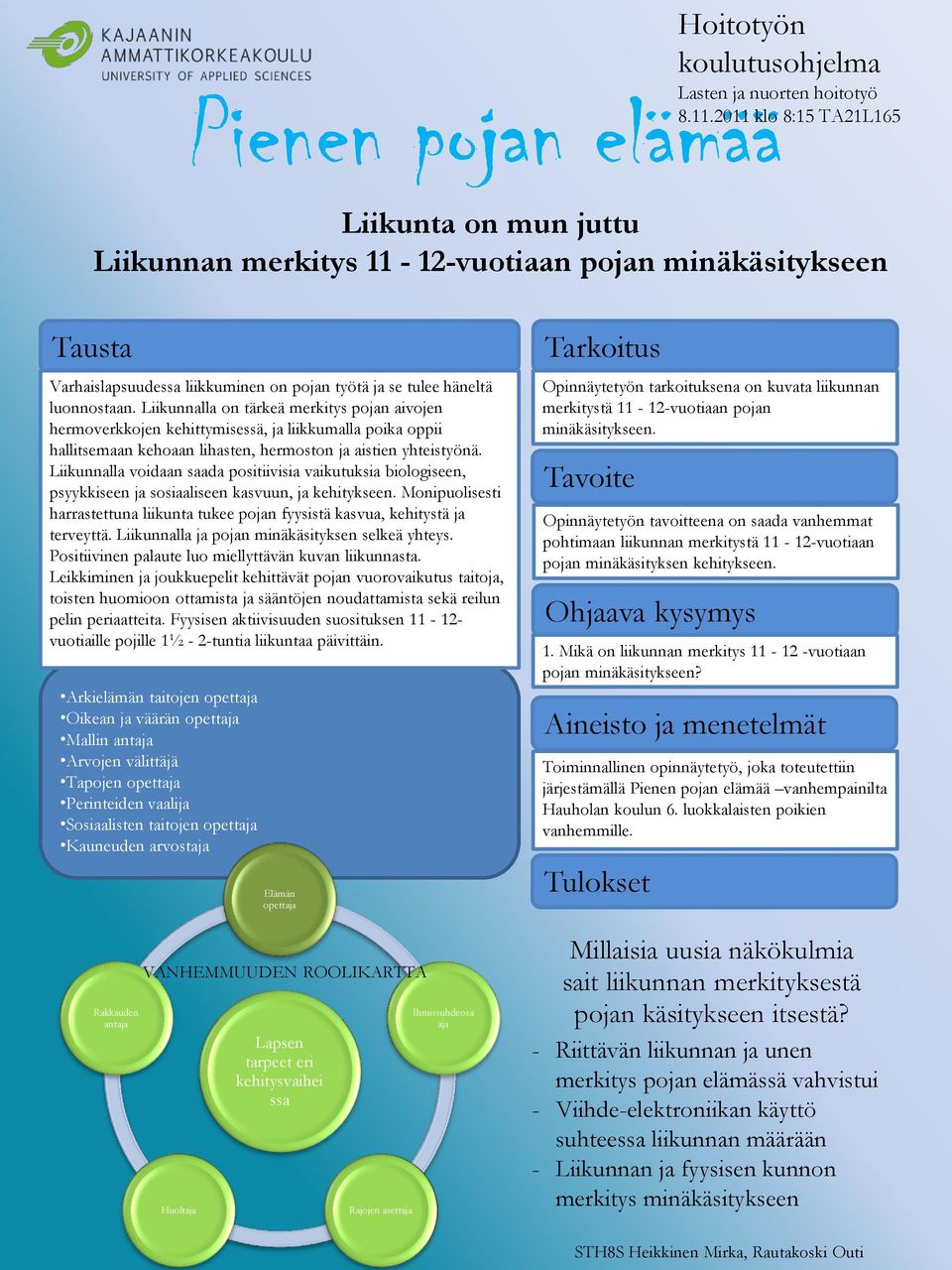 Liikunnalla on tärkeä merkitys pojan aivojen hermoverkkojen kehittymisessä, ja liikkumalla poika oppii hallitsemaan kehoaan lihasten, hermoston ja aistien yhteistyönä.