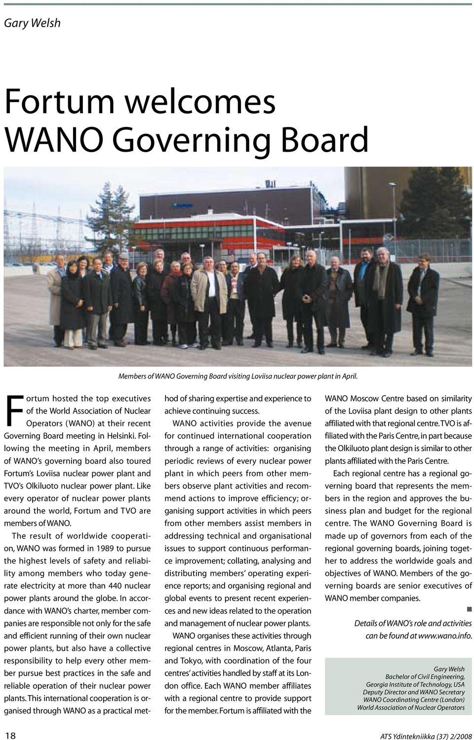 Following the meeting in April, members of WANO s governing board also toured Fortum s Loviisa nuclear power plant and TVO s Olkiluoto nuclear power plant.