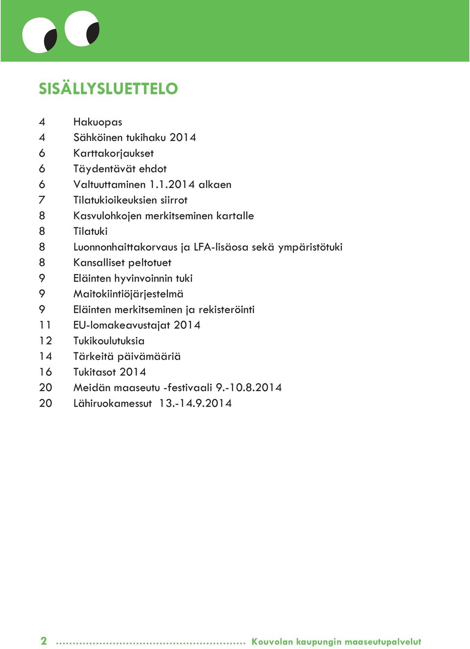 1.2014 alkaen 7 Tilatukioikeuksien siirrot 8 Kasvulohkojen merkitseminen kartalle 8 Tilatuki 8 Luonnonhaittakorvaus ja LFA-lisäosa sekä