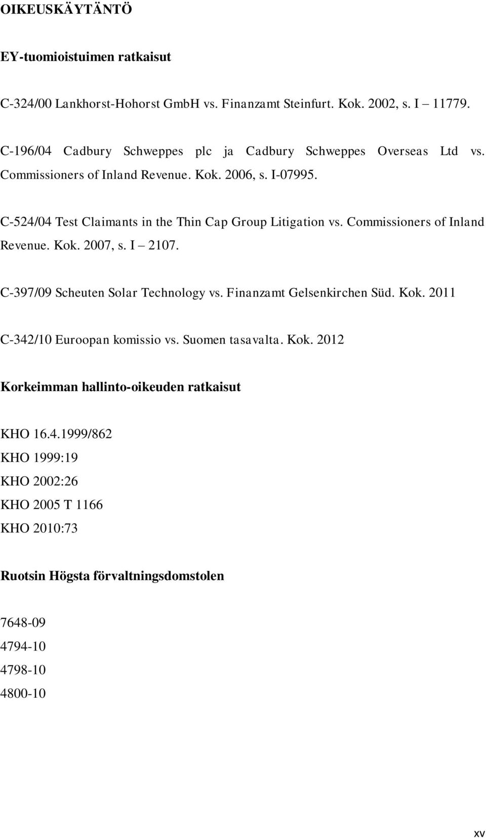 C-524/04 Test Claimants in the Thin Cap Group Litigation vs. Commissioners of Inland Revenue. Kok. 2007, s. I 2107. C-397/09 Scheuten Solar Technology vs.