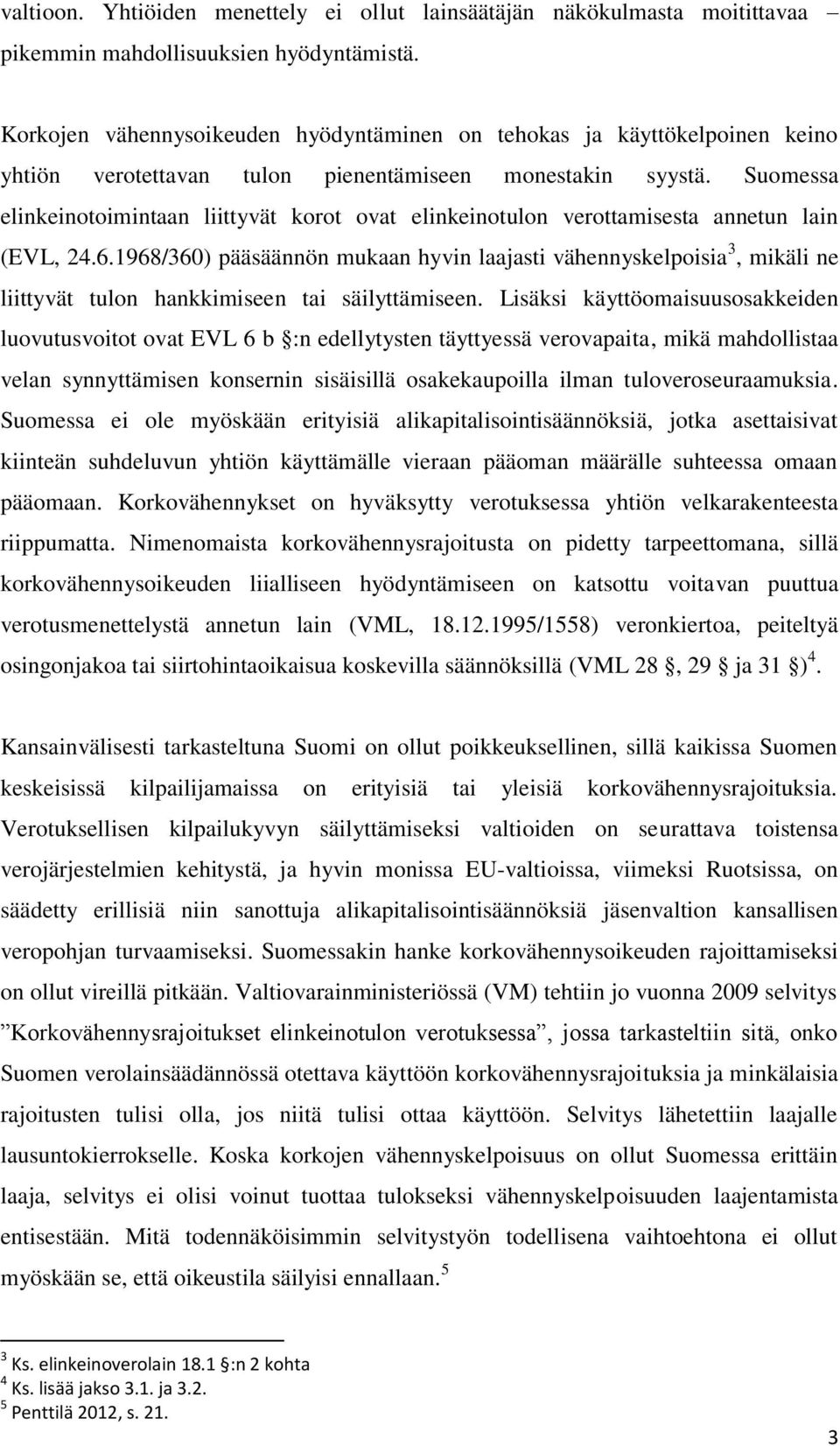 Suomessa elinkeinotoimintaan liittyvät korot ovat elinkeinotulon verottamisesta annetun lain (EVL, 24.6.