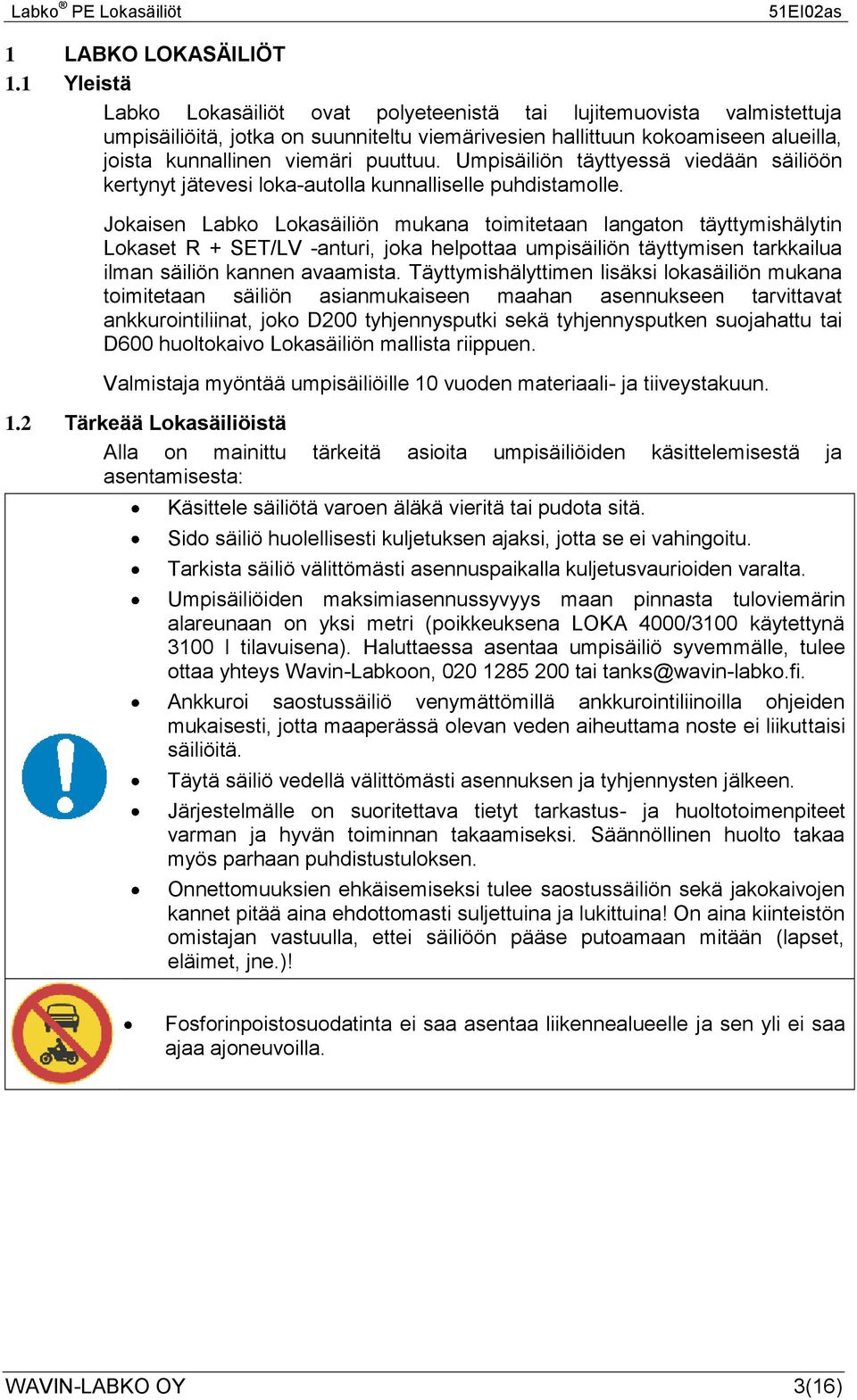 Umpisäiliön täyttyessä viedään säiliöön kertynyt jätevesi loka-autolla kunnalliselle puhdistamolle.