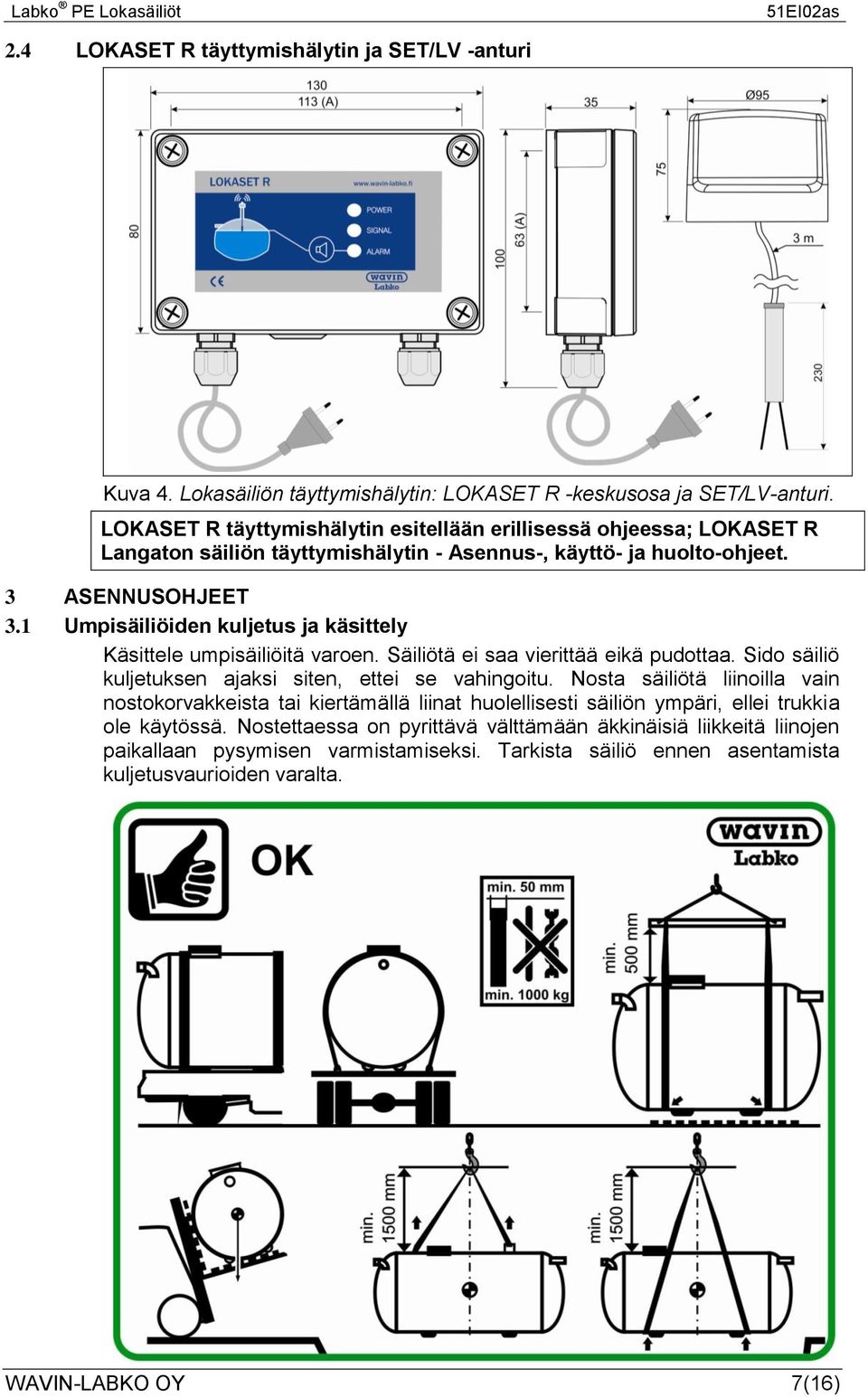 1 Umpisäiliöiden kuljetus ja käsittely Käsittele umpisäiliöitä varoen. Säiliötä ei saa vierittää eikä pudottaa. Sido säiliö kuljetuksen ajaksi siten, ettei se vahingoitu.