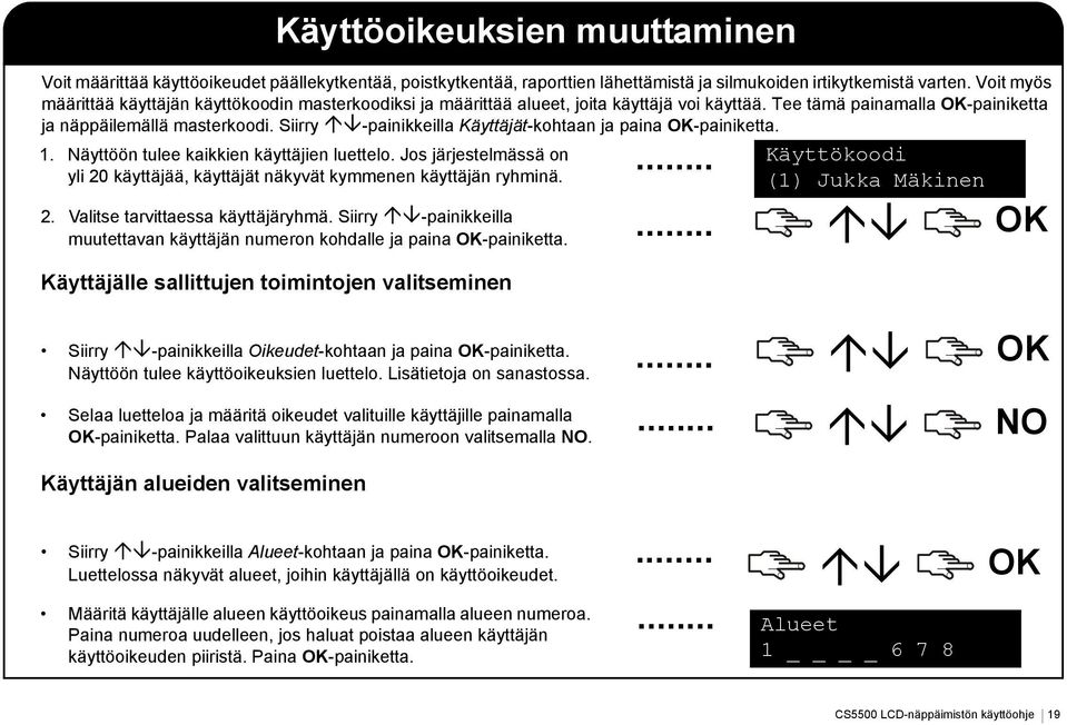 Siirry -painikkeilla Käyttäjät-kohtaan ja paina -painiketta. 1. Näyttöön tulee kaikkien käyttäjien luettelo. Jos järjestelmässä on yli 20 käyttäjää, käyttäjät näkyvät kymmenen käyttäjän ryhminä. 2. Valitse tarvittaessa käyttäjäryhmä.