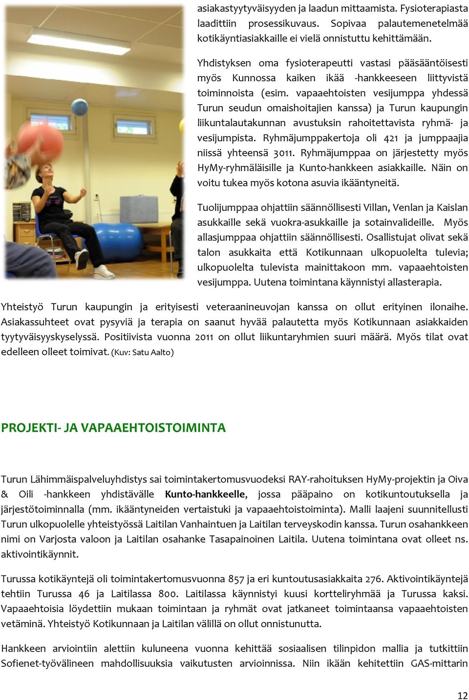 vapaaehtoisten vesijumppa yhdessä Turun seudun omaishoitajien kanssa) ja Turun kaupungin liikuntalautakunnan avustuksin rahoitettavista ryhmä ja vesijumpista.