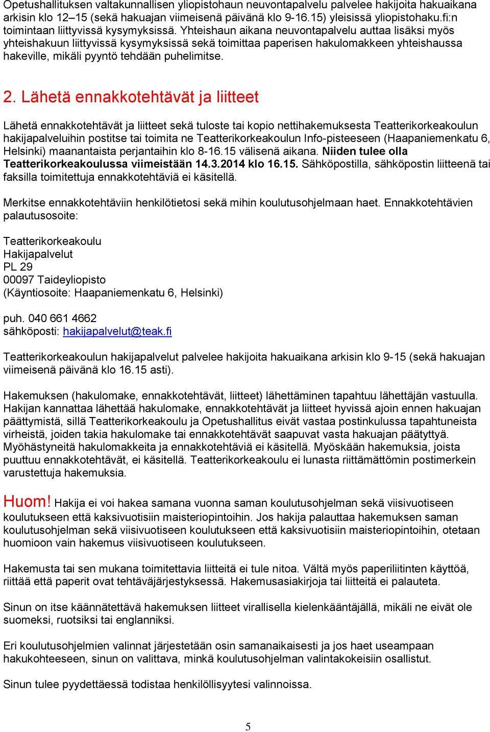 Yhteishaun aikana neuvontapalvelu auttaa lisäksi myös yhteishakuun liittyvissä kysymyksissä sekä toimittaa paperisen hakulomakkeen yhteishaussa hakeville, mikäli pyyntö tehdään puhelimitse. 2.