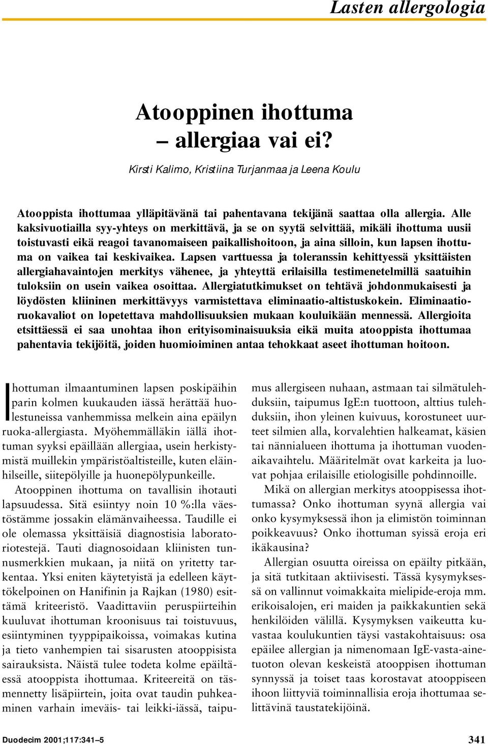 tai keskivaikea. Lapsen varttuessa ja toleranssin kehittyessä yksittäisten allergiahavaintojen merkitys vähenee, ja yhteyttä erilaisilla testimenetelmillä saatuihin tuloksiin on usein vaikea osoittaa.