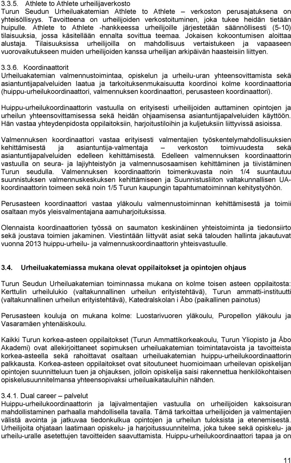 Athlete to Athlete -hankkeessa urheilijoille järjestetään säännöllisesti (5-10) tilaisuuksia, jossa käsitellään ennalta sovittua teemaa. Jokaisen kokoontumisen aloittaa alustaja.