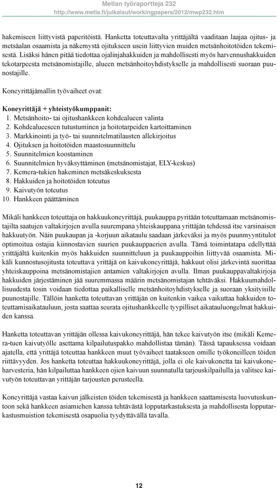 Koneyrittäjämallin työvaiheet ovat: Koneyrittäjä + yhteistyökumppanit: 1. Metsänhoito- tai ojitushankkeen kohdealueen valinta 2. Kohdealueeseen tutustuminen ja hoitotarpeiden kartoittaminen 3.