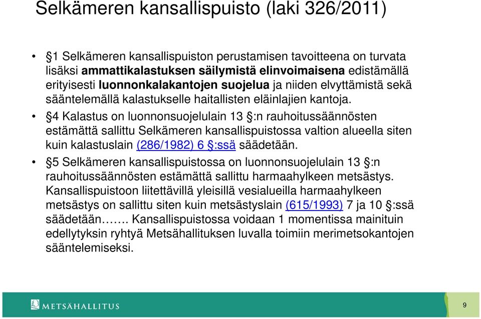 4 Kalastus on luonnonsuojelulain 13 :n rauhoitussäännösten estämättä sallittu Selkämeren kansallispuistossa valtion alueella siten kuin kalastuslain (286/1982) 6 :ssä säädetään.