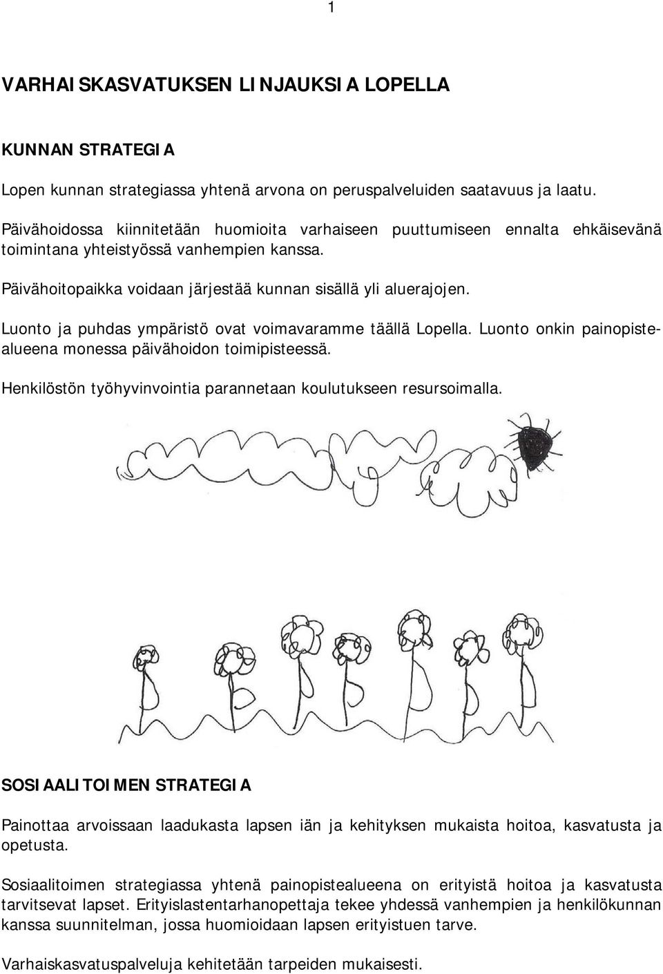 Luonto ja puhdas ympäristö ovat voimavaramme täällä Lopella. Luonto onkin painopistealueena monessa päivähoidon toimipisteessä. Henkilöstön työhyvinvointia parannetaan koulutukseen resursoimalla.