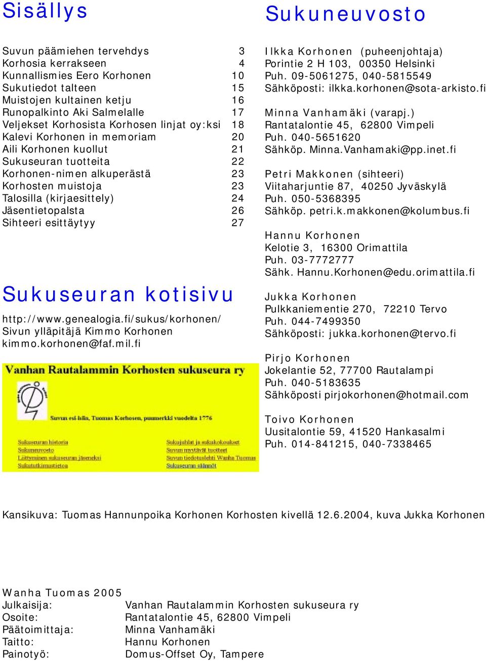 Jäsentietopalsta 26 Sihteeri esittäytyy 27 Sukuseuran kotisivu http://www.genealogia.fi/sukus/korhonen/ Sivun ylläpitäjä Kimmo Korhonen kimmo.korhonen@faf.mil.