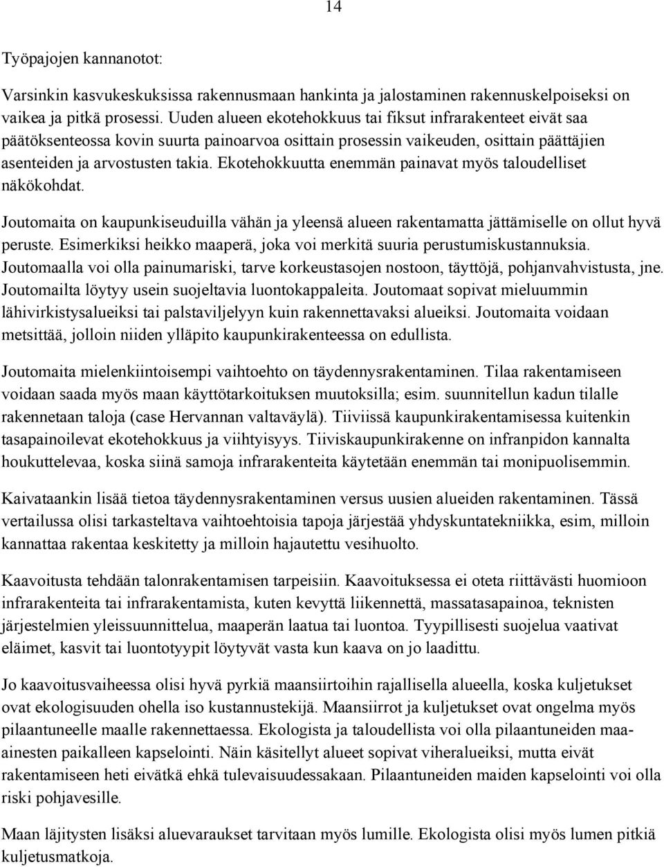 Ekotehokkuutta enemmän painavat myös taloudelliset näkökohdat. Joutomaita on kaupunkiseuduilla vähän ja yleensä alueen rakentamatta jättämiselle on ollut hyvä peruste.