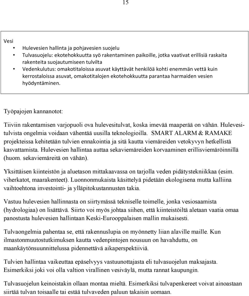 Työpajojen kannanotot: Tiiviin rakentamisen varjopuoli ova hulevesitulvat, koska imevää maaperää on vähän. Hulevesitulvista ongelmia voidaan vähentää uusilla teknologioilla.