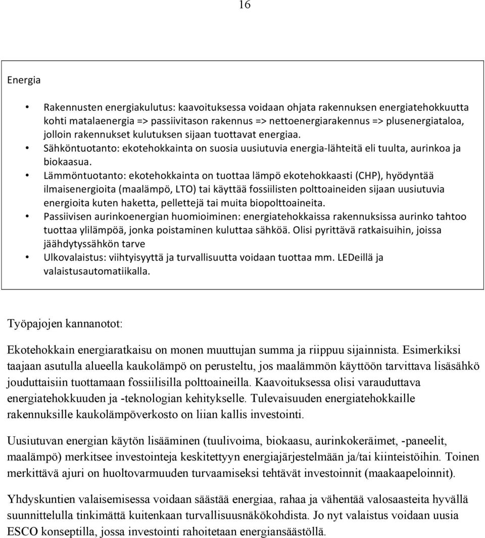 Lämmöntuotanto: ekotehokkainta on tuottaa lämpö ekotehokkaasti (CHP), hyödyntää ilmaisenergioita (maalämpö, LTO) tai käyttää fossiilisten polttoaineiden sijaan uusiutuvia energioita kuten haketta,