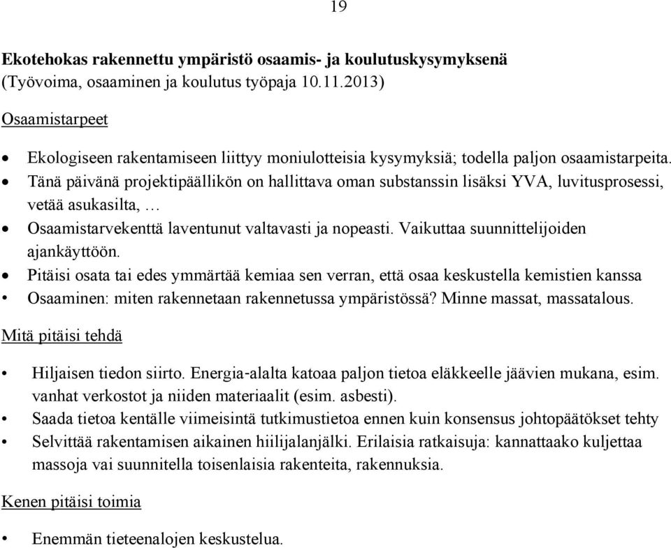 Tänä päivänä projektipäällikön on hallittava oman substanssin lisäksi YVA, luvitusprosessi, vetää asukasilta, Osaamistarvekenttä laventunut valtavasti ja nopeasti.
