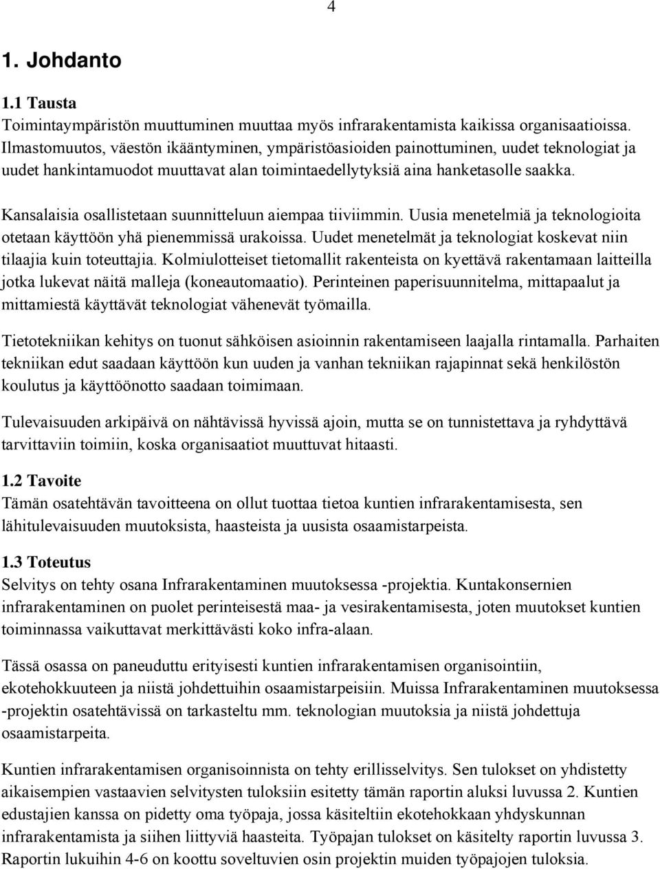 Kansalaisia osallistetaan suunnitteluun aiempaa tiiviimmin. Uusia menetelmiä ja teknologioita otetaan käyttöön yhä pienemmissä urakoissa.