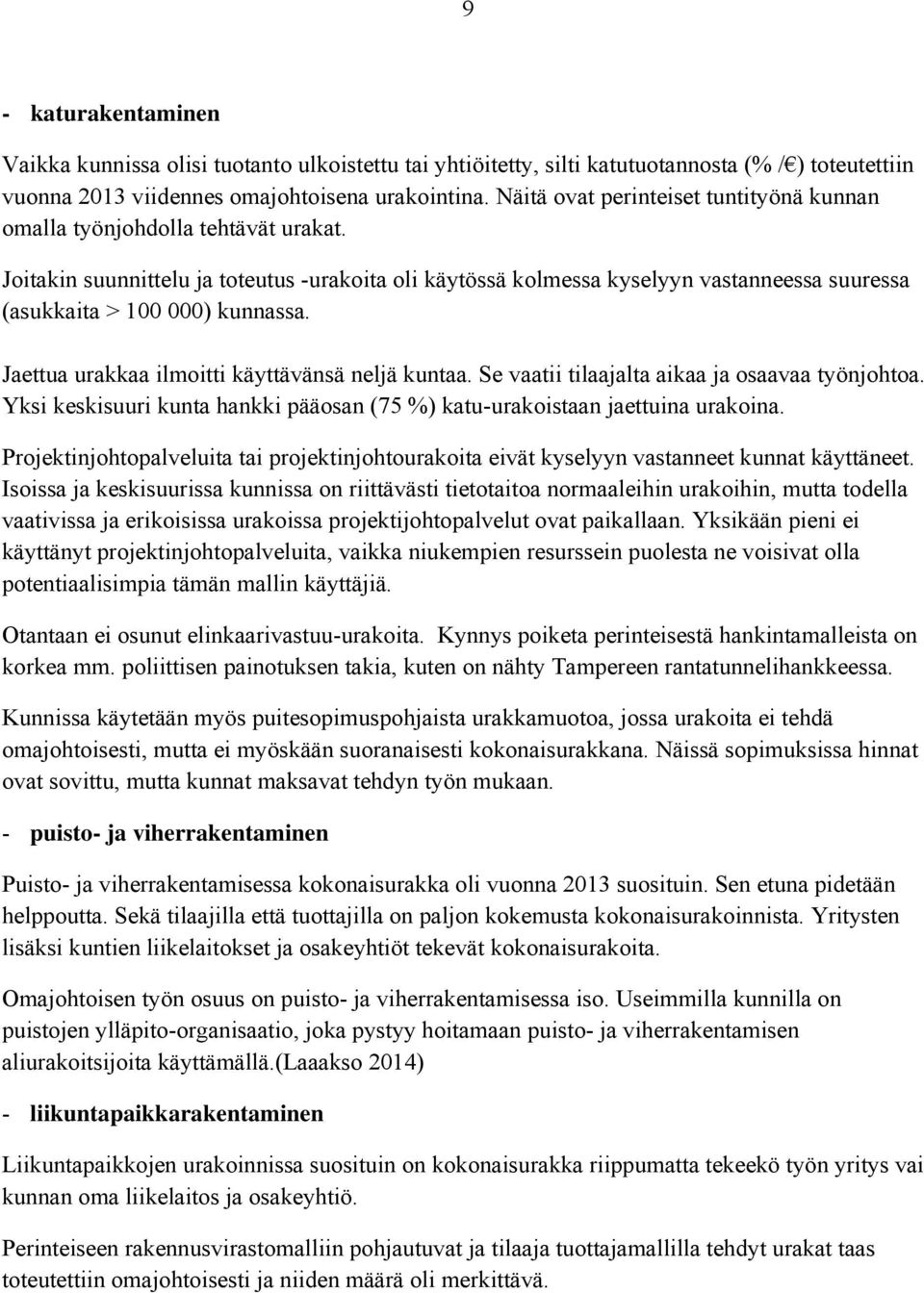 Joitakin suunnittelu ja toteutus -urakoita oli käytössä kolmessa kyselyyn vastanneessa suuressa (asukkaita > 100 000) kunnassa. Jaettua urakkaa ilmoitti käyttävänsä neljä kuntaa.