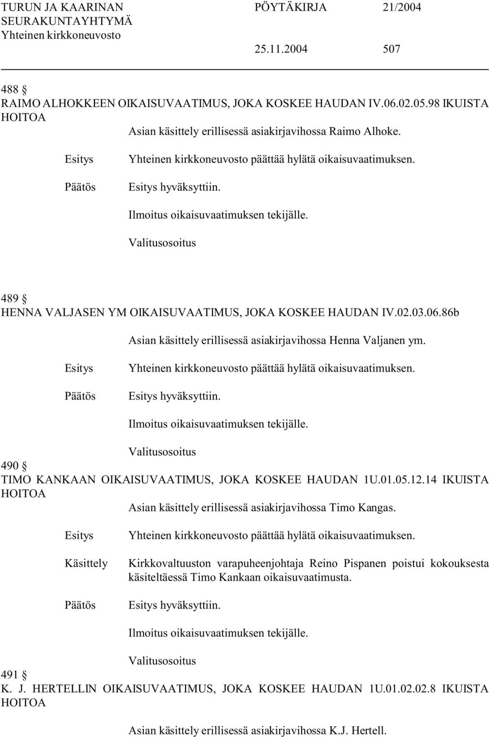 86b Asian käsittely erillisessä asiakirjavihossa Henna Valjanen ym. päättää hylätä oikaisuvaatimuksen. hyväksyttiin. Ilmoitus oikaisuvaatimuksen tekijälle.