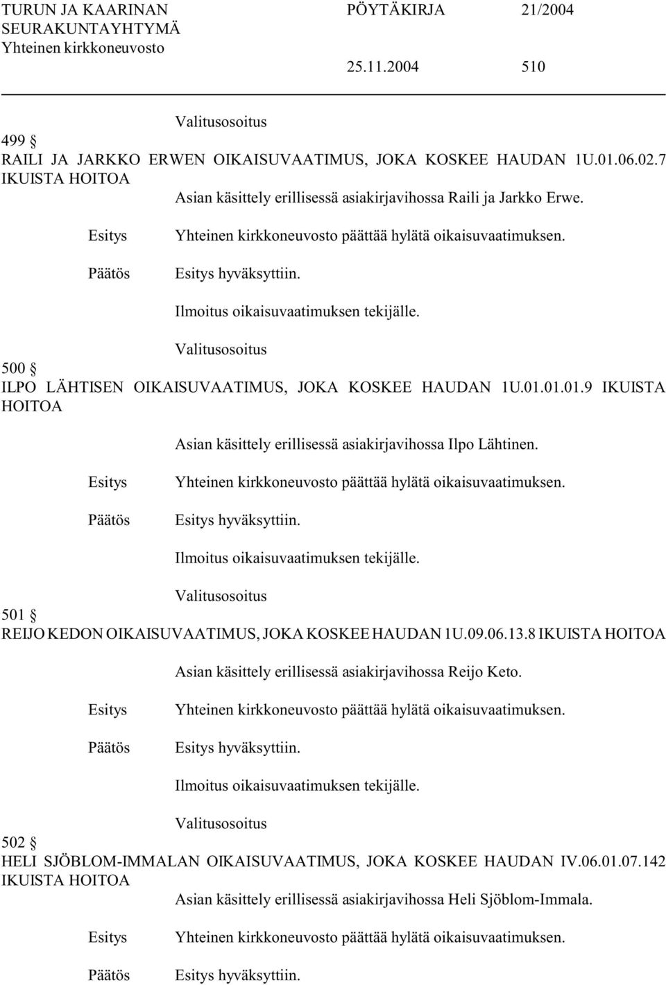 01.01.9 IKUISTA HOITOA Asian käsittely erillisessä asiakirjavihossa Ilpo Lähtinen. päättää hylätä oikaisuvaatimuksen. hyväksyttiin. Ilmoitus oikaisuvaatimuksen tekijälle.