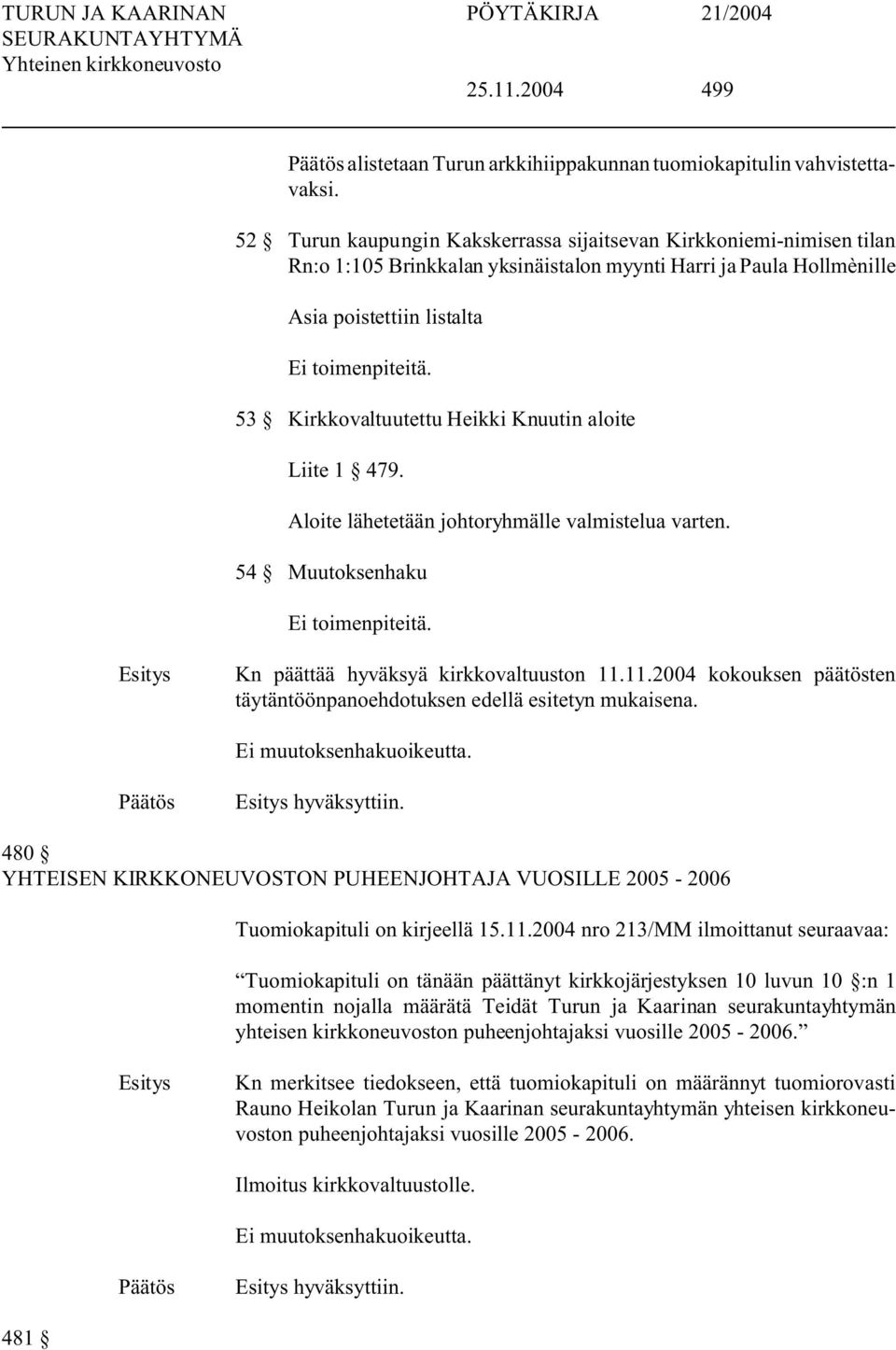 53 Kirkkovaltuutettu Heikki Knuutin aloite Liite 1 479. Aloite lähetetään johtoryhmälle valmistelua varten. 54 Muutoksenhaku Ei toimenpiteitä. Kn päättää hyväksyä kirkkovaltuuston 11.