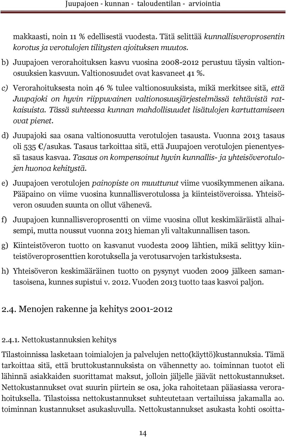 c) Verorahoituksesta noin 46 % tulee valtionosuuksista, mikä merkitsee sitä, että Juupajoki on hyvin riippuvainen valtionosuusjärjestelmässä tehtävistä ratkaisuista.