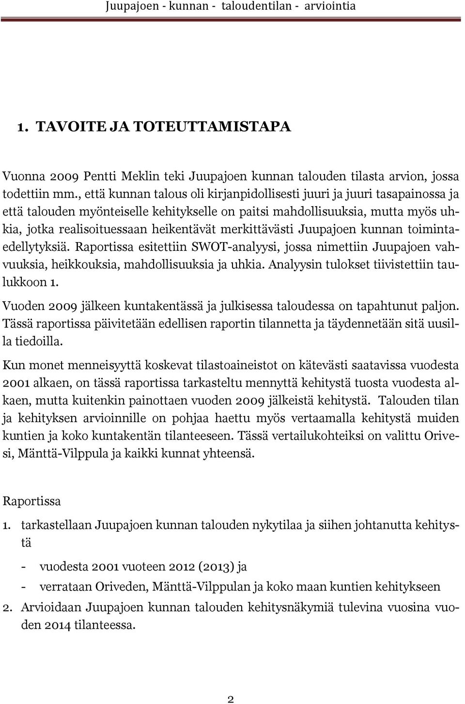 merkittävästi Juupajoen kunnan toimintaedellytyksiä. Raportissa esitettiin SWOT-analyysi, jossa nimettiin Juupajoen vahvuuksia, heikkouksia, mahdollisuuksia ja uhkia.